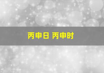 丙申日 丙申时